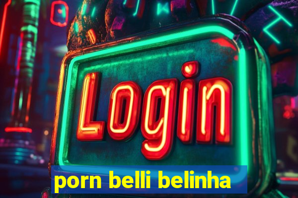 porn belli belinha